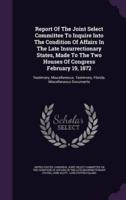 Report Of The Joint Select Committee To Inquire Into The Condition Of Affairs In The Late Insurrectionary States, Made To The Two Houses Of Congress February 19, 1872