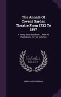 The Annals Of Covent Garden Theatre From 1732 To 1897