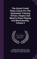 The School Credit Piano Course For The Systematic Training Of Ears, Fingers And Mind In Piano Playing And Musicianship, Volume 5
