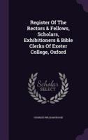 Register Of The Rectors & Fellows, Scholars, Exhibitioners & Bible Clerks Of Exeter College, Oxford