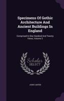 Specimens Of Gothic Architecture And Ancient Buildings In England