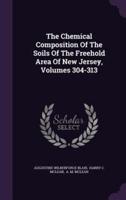 The Chemical Composition Of The Soils Of The Freehold Area Of New Jersey, Volumes 304-313
