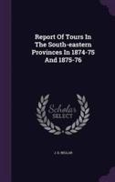 Report Of Tours In The South-Eastern Provinces In 1874-75 And 1875-76