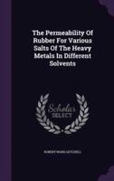 The Permeability Of Rubber For Various Salts Of The Heavy Metals In Different Solvents