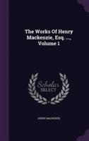The Works Of Henry Mackenzie, Esq. ..., Volume 1