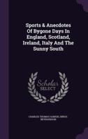 Sports & Anecdotes Of Bygone Days In England, Scotland, Ireland, Italy And The Sunny South