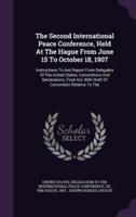 The Second International Peace Conference, Held At The Hague From June 15 To October 18, 1907