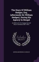 The Diary Of William Hedges, Esq. (Afterwards Sir William Hedges), During His Agency In Bengal