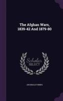 The Afghan Wars, 1839-42 And 1879-80