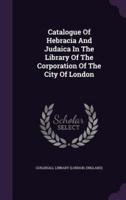 Catalogue Of Hebracia And Judaica In The Library Of The Corporation Of The City Of London