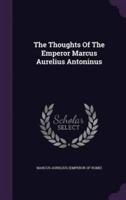 The Thoughts Of The Emperor Marcus Aurelius Antoninus