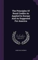 The Principles Of Rural Credits As Applied In Europe And As Suggested For America