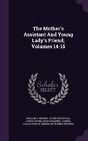 The Mother's Assistant And Young Lady's Friend, Volumes 14-15