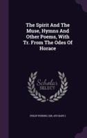 The Spirit And The Muse, Hymns And Other Poems, With Tr. From The Odes Of Horace