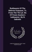 Rudiments Of The Hebrew Grammar, Tr. From The 7th Lat. Ed. Of Vosen-Kaulen's 'Rudimenta', By H. Gabriels