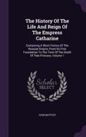 The History Of The Life And Reign Of The Empress Catharine