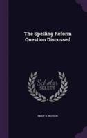 The Spelling Reform Question Discussed