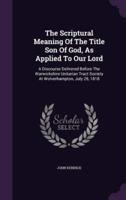 The Scriptural Meaning Of The Title Son Of God, As Applied To Our Lord
