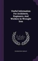 Useful Information For Architects, Engineers, And Workers In Wrought Iron