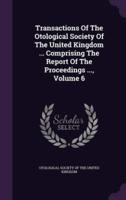 Transactions Of The Otological Society Of The United Kingdom ... Comprising The Report Of The Proceedings ..., Volume 6