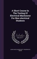 A Short Course In The Testing Of Electrical Machinery For Non-Electrical Students