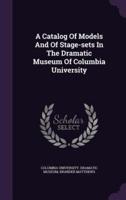A Catalog Of Models And Of Stage-Sets In The Dramatic Museum Of Columbia University