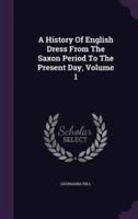 A History Of English Dress From The Saxon Period To The Present Day, Volume 1