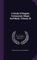 A Study Of Bagobo Ceremonial, Magic And Myth, Volume 25