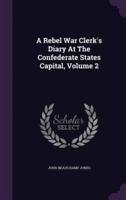 A Rebel War Clerk's Diary At The Confederate States Capital, Volume 2