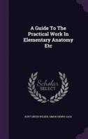 A Guide To The Practical Work In Elementary Anatomy Etc