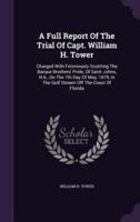 A Full Report Of The Trial Of Capt. William H. Tower