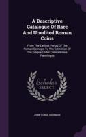 A Descriptive Catalogue Of Rare And Unedited Roman Coins