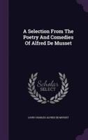 A Selection From The Poetry And Comedies Of Alfred De Musset