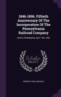 1846-1896. Fiftieth Anniversary Of The Incorporation Of The Pennsylvania Railroad Company