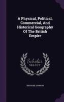 A Physical, Political, Commercial, And Historical Geography Of The British Empire