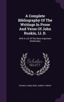 A Complete Bibliography Of The Writings In Prose And Verse Of John Ruskin, Ll. D.