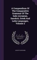 A Compendium Of The Comparative Grammar Of The Indo-European, Sanskrit, Greek And Latin Languages, Volume 2