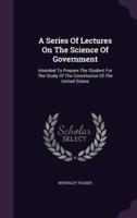 A Series Of Lectures On The Science Of Government
