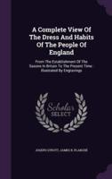 A Complete View Of The Dress And Habits Of The People Of England