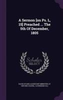 A Sermon [On Ps. L, 15] Preached ... The 5th Of December, 1805