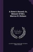 A Sister's Record, Or, Memoir Of Mrs. Marcus H. Holmes