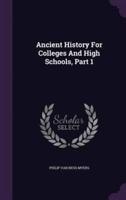 Ancient History For Colleges And High Schools, Part 1