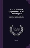 M. Val. Martialis Epigrammata In Xii. Libros Digesta