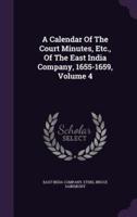 A Calendar Of The Court Minutes, Etc., Of The East India Company, 1655-1659, Volume 4