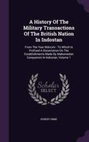 A History Of The Military Transactions Of The British Nation In Indostan