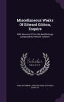 Miscellaneous Works Of Edward Gibbon, Esquire