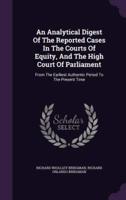 An Analytical Digest Of The Reported Cases In The Courts Of Equity, And The High Court Of Parliament