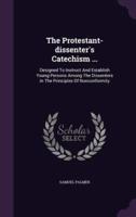 The Protestant-Dissenter's Catechism ...