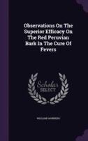 Observations On The Superior Efficacy On The Red Peruvian Bark In The Cure Of Fevers