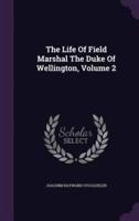The Life Of Field Marshal The Duke Of Wellington, Volume 2